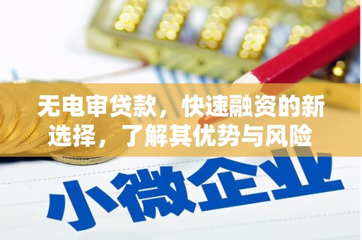 北港无电审贷款，快速融资的新选择，了解其优势与风险