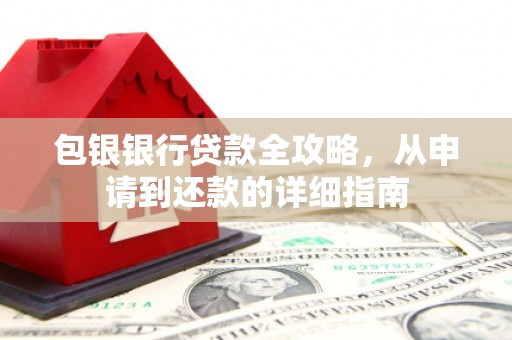 北港包银银行贷款全攻略，从申请到还款的详细指南