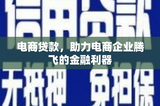 北港电商贷款，助力电商企业腾飞的金融利器