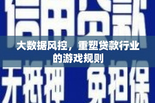 北港大数据风控，重塑贷款行业的游戏规则