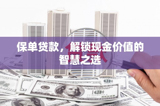北港保单贷款，解锁现金价值的智慧之选