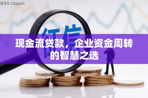 北港现金流贷款，企业资金周转的智慧之选