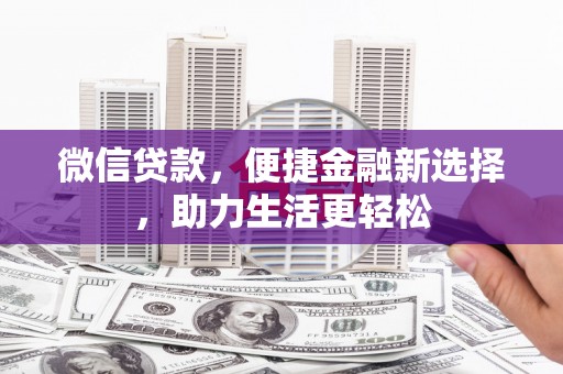 北港微信贷款，便捷金融新选择，助力生活更轻松