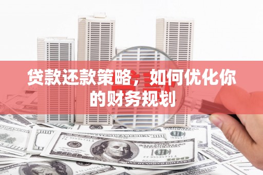 北港贷款还款策略，如何优化你的财务规划