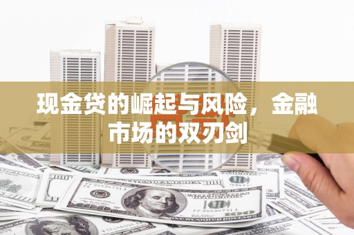 北港现金贷的崛起与风险，金融市场的双刃剑