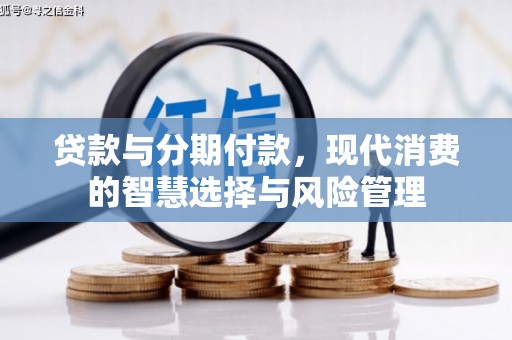 北港贷款与分期付款，现代消费的智慧选择与风险管理
