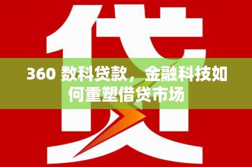 北港360 数科贷款，金融科技如何重塑借贷市场