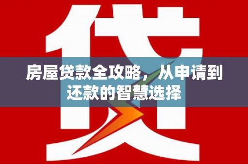 北港房屋贷款全攻略，从申请到还款的智慧选择