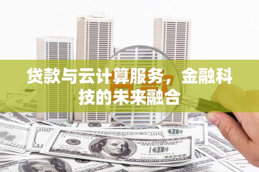 北港贷款与云计算服务，金融科技的未来融合