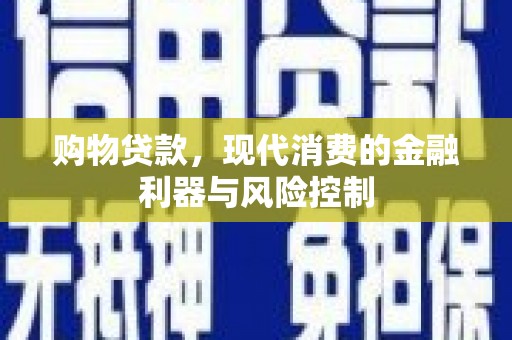 北港购物贷款，现代消费的金融利器与风险控制