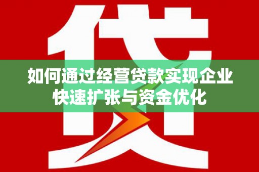 北港如何通过经营贷款实现企业快速扩张与资金优化