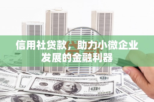 北港信用社贷款，助力小微企业发展的金融利器