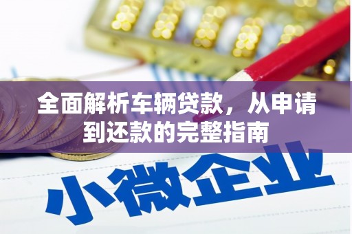 北港全面解析车辆贷款，从申请到还款的完整指南