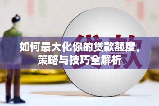 北港如何最大化你的贷款额度，策略与技巧全解析