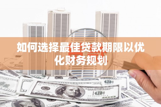 北港如何选择最佳贷款期限以优化财务规划