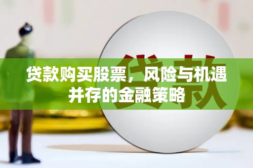 北港贷款购买股票，风险与机遇并存的金融策略