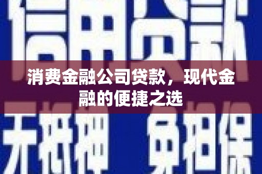 北港消费金融公司贷款，现代金融的便捷之选