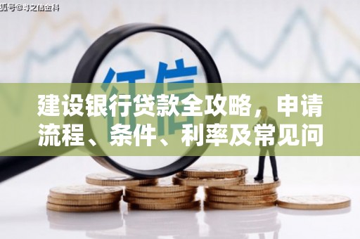 北港建设银行贷款全攻略，申请流程、条件、利率及常见问题解答