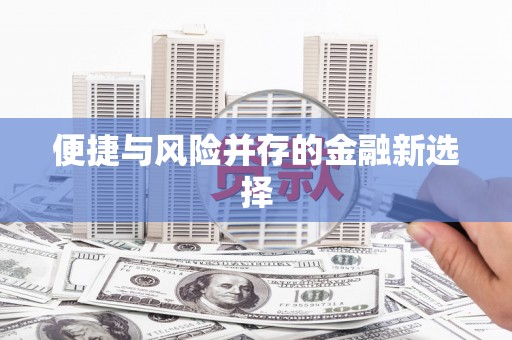 北港便捷与风险并存的金融新选择