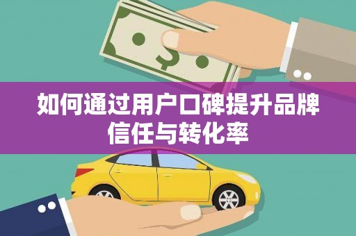 北港如何通过用户口碑提升品牌信任与转化率