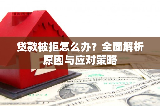 北港贷款被拒怎么办？全面解析原因与应对策略