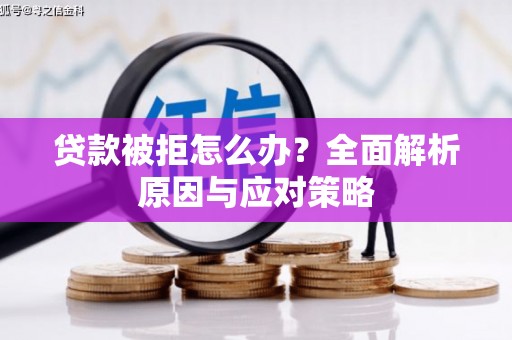 北港贷款被拒怎么办？全面解析原因与应对策略